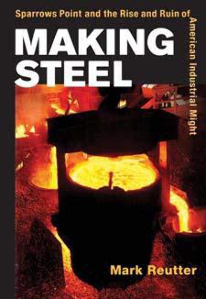 Making Steel: Sparrows Point and the Rise and Ruin of American Industrial Might,Used