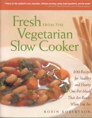 Fresh from the Vegetarian Slow Cooker: 200 Recipes for Healthy and Hearty OnePot Meals That Are Ready When You Are,New