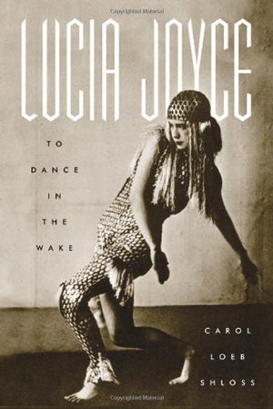 Lucia Joyce: To Dance In The Wake-new