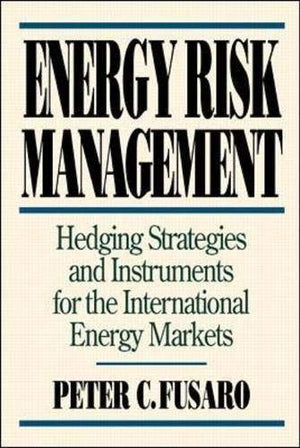 Energy Risk Management: Hedging Strategies And Instruments For The International Energy Markets,New