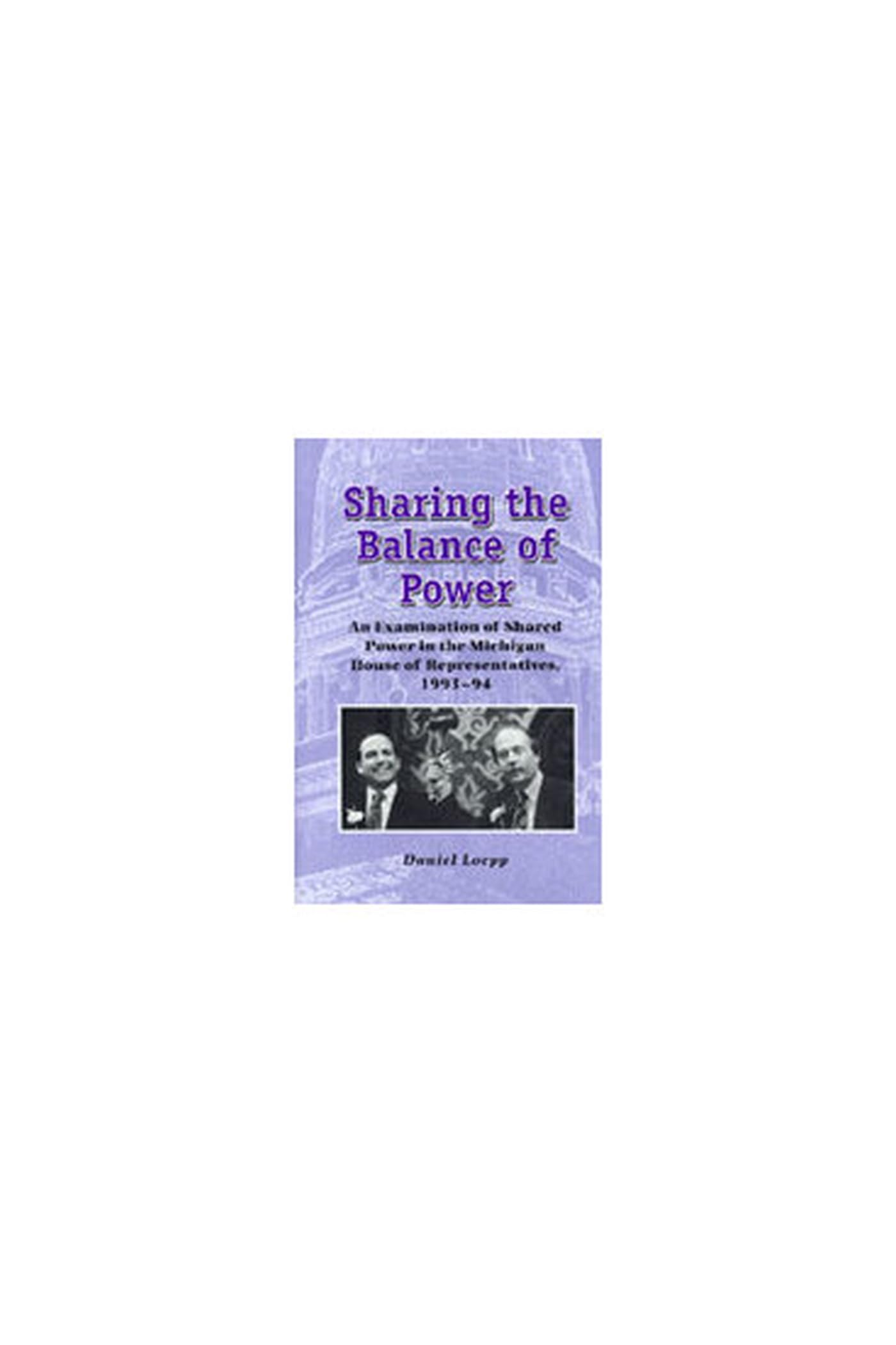 Sharing the Balance of Power: An Examination of Shared Power in the Michigan House of Representatives, 19931994,Used