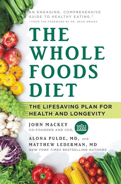 The Whole Foods Diet: The Lifesaving Plan For Health And Longevity