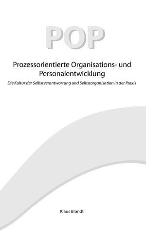 Prozessorientierte Organisations und Personalentwicklung POP: Die Kultur der Selbstverantwortung und Selbstorganisation in der ,Used