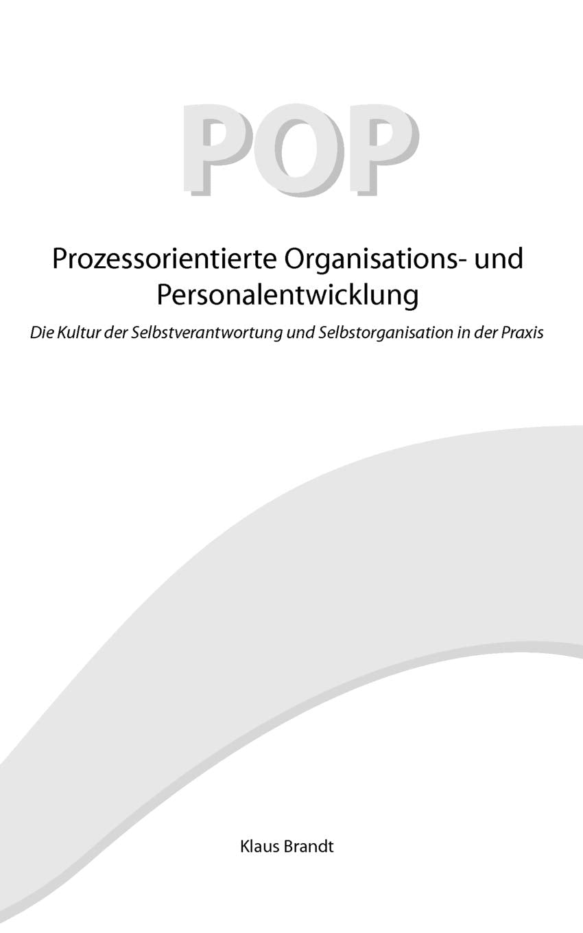 Prozessorientierte Organisations und Personalentwicklung POP: Die Kultur der Selbstverantwortung und Selbstorganisation in der ,Used