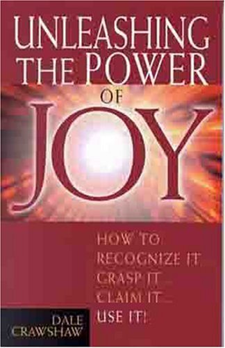 Unleashing the Power of Joy : How to Recognize It...Grasp It...Claim It...Use It,Used