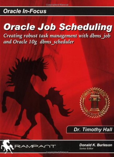 Oracle Job Scheduling: Creating Robust Task Management With Dbms_job And Oracle 10g Dbms_scheduler (Oracle InFocus series),New