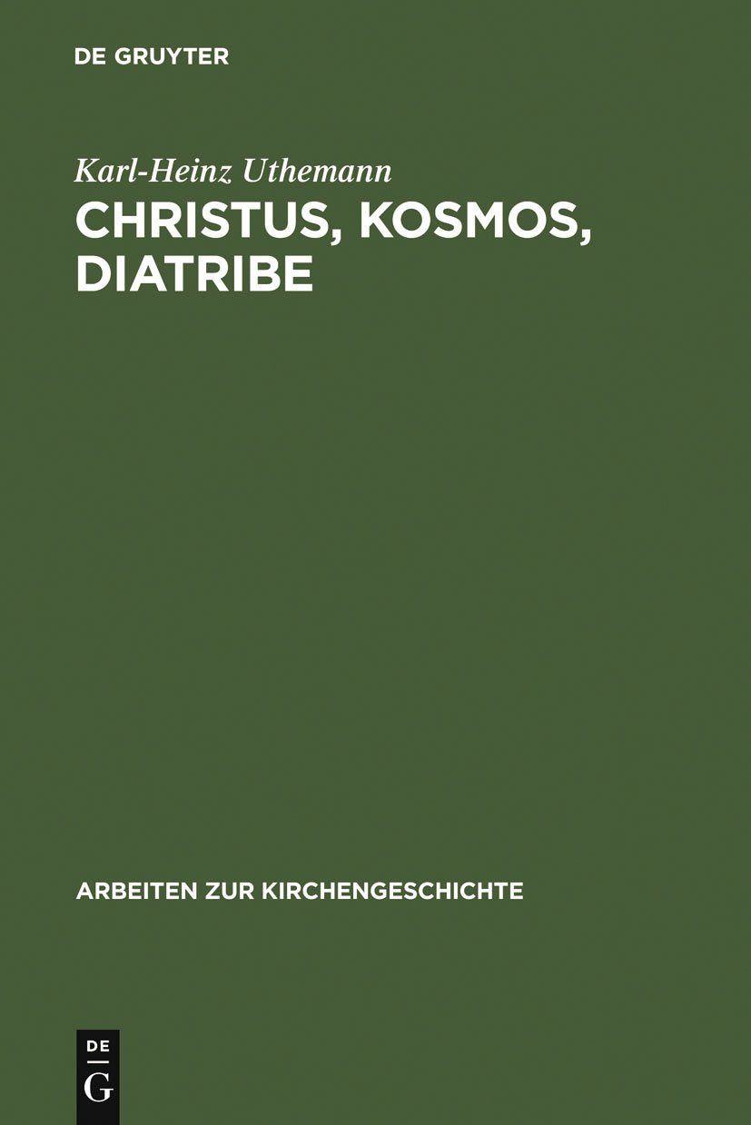 Christus, Kosmos, Diatribe: Themen der frhen Kirche als Beitrge zu einer historischen Theologie (Arbeiten zur Kirchengeschichte,,Used