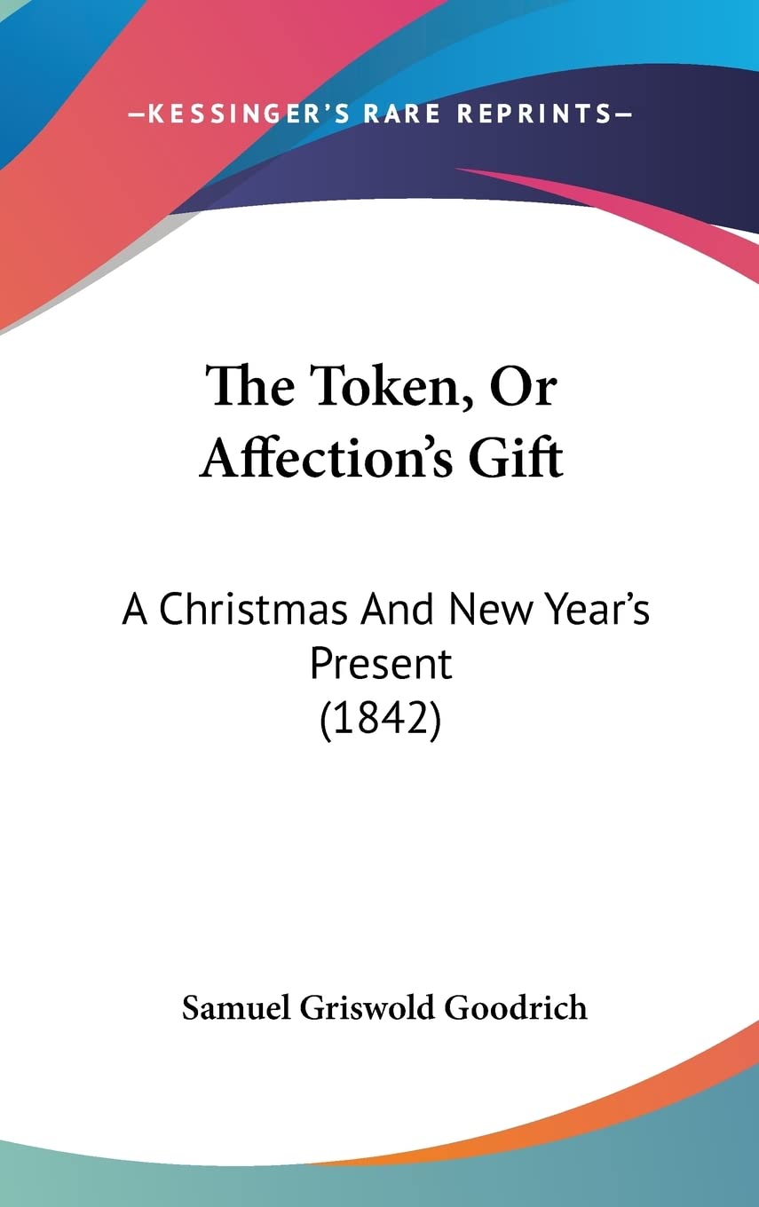 The Token, Or Affection's Gift: A Christmas And New Year's Present (1842),New