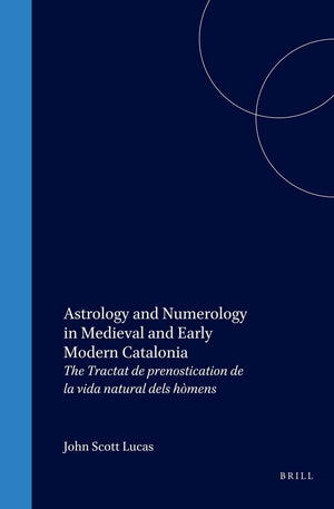 Astrology and Numerology in Medieval and Early Modern Catalonia: The Tractat de Prenostication de la Vida Natural Dels Hmens (Me,Used