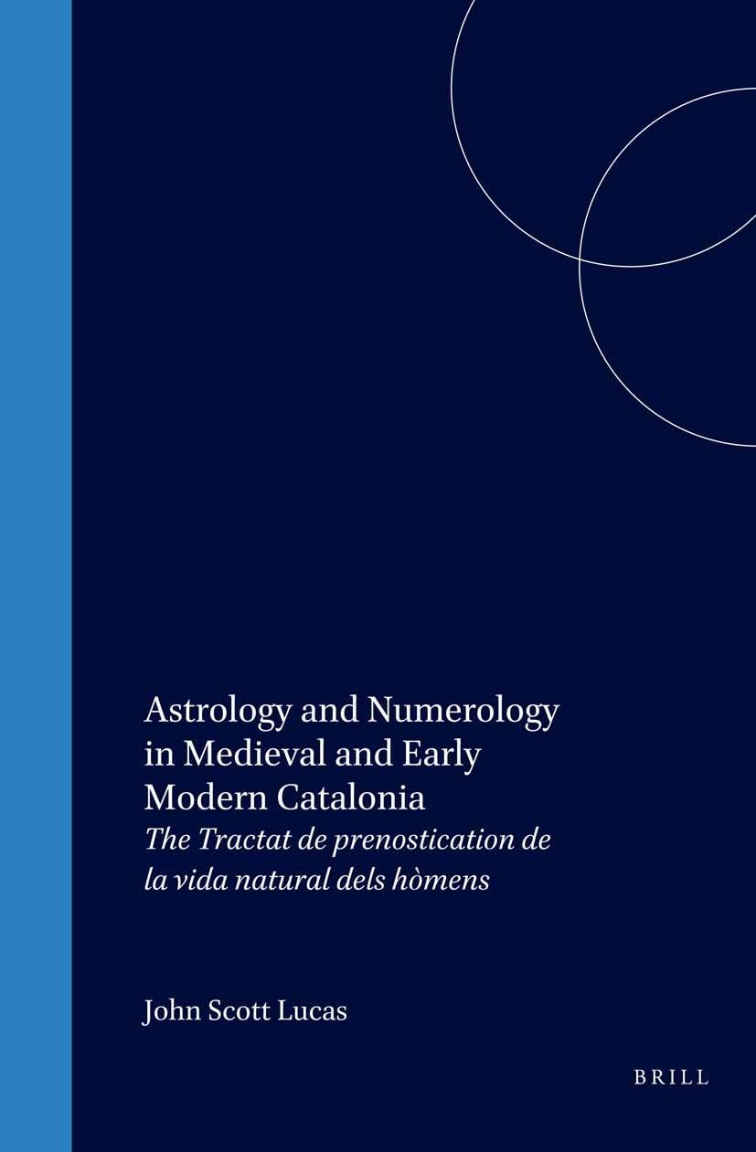 Astrology and Numerology in Medieval and Early Modern Catalonia: The Tractat de Prenostication de la Vida Natural Dels Hmens (Me,Used