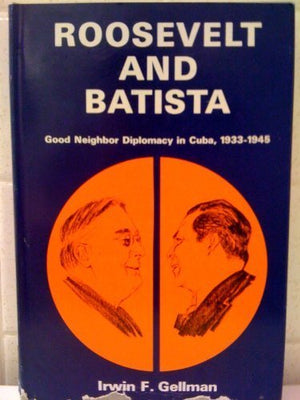 Roosevelt and Batista;: Good neighbor diplomacy in Cuba, 19331945,Used