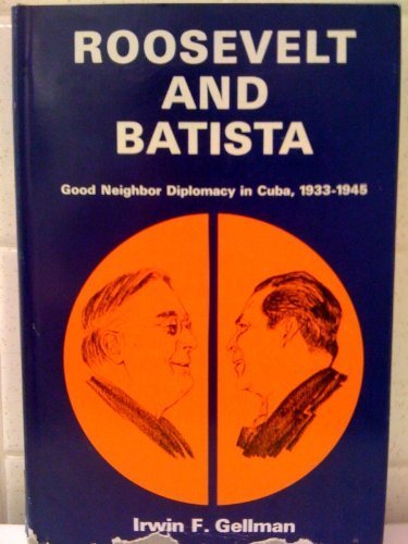 Roosevelt and Batista;: Good neighbor diplomacy in Cuba, 19331945,Used