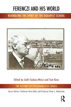 Ferenczi And His World: Rekindling The Spirit Of The Budapest School (The History Of Psychoanalysis Series)