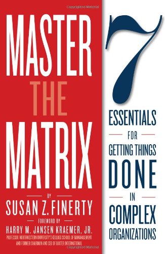 Master The Matrix: 7 Essentials For Getting Things Done In Complex Organizations,New