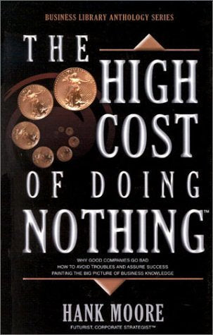 The High Cost Of Doing Nothing: How To Avoid Troubles And Assure Success  Painting The Big Picture Of Business Knowledge (Busin,New