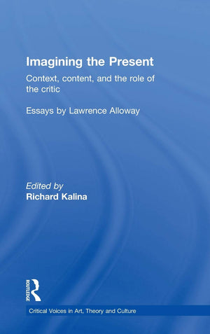 Imagining The Present: Context, Content, And The Role Of The Critic (Critical Voices In Art, Theory And Culture)