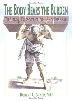 The Body Bears the Burden: Trauma, Dissociation, and Disease
