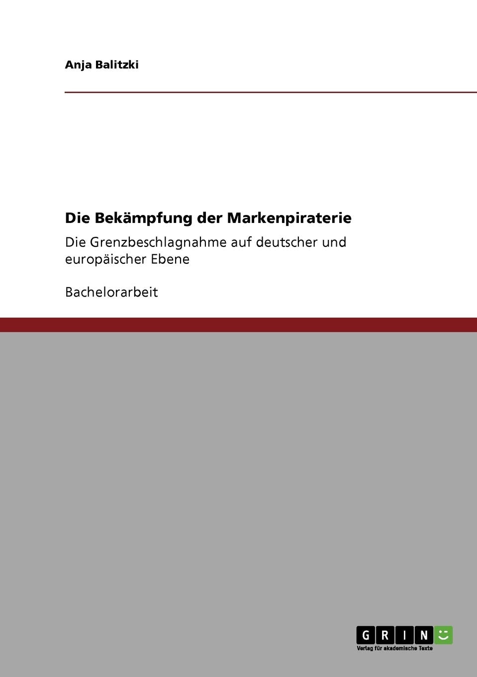Die Bekmpfung Der Markenpiraterie: Die Grenzbeschlagnahme Auf Deutscher Und Europischer Ebene (German Edition),Used