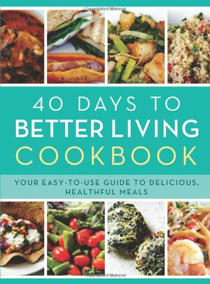 The 40 Days To Better Living Cookbook: Your Easytouse Guide To Delicious, Healthful Meals,Used