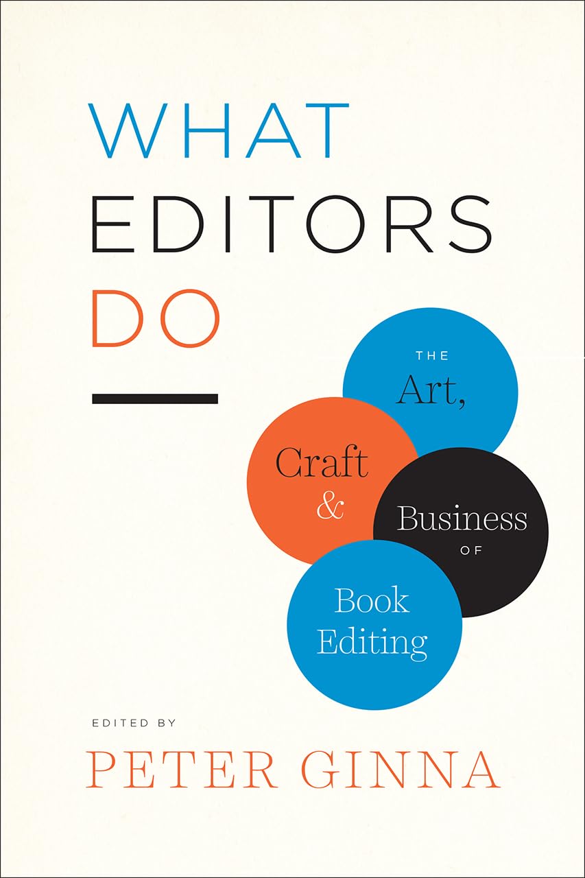 What Editors Do: The Art, Craft, and Business of Book Editing (Chicago Guides to Writing, Editing, and Publishing),New