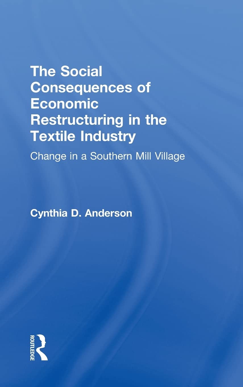 The Social Consequences Of Economic Restructuring In The Textile Industry: Change In A Southern Mill Village (Transnational Busi,Used