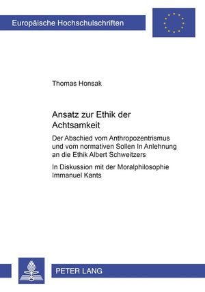 Ansatz zur Ethik der Achtsamkeit: Der Abschied vom Anthropozentrismus und vom normativen Sollen  In Anlehnung an die Ethik Albe,New