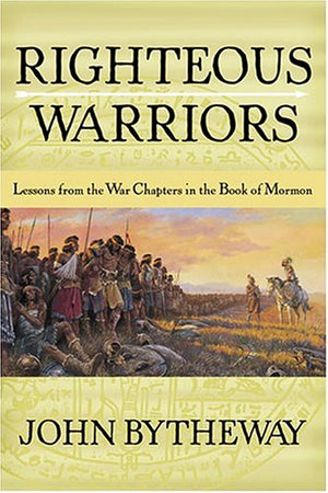 Righteous Warriors: Lessons From The War Chapters In The Book Of Mormon