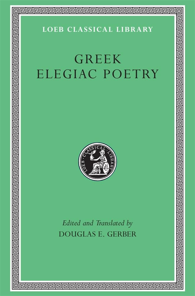 Greek Elegiac Poetry: From The Seventh To The Fifth Centuries B.C. (Loeb Classical Library No. 258),New