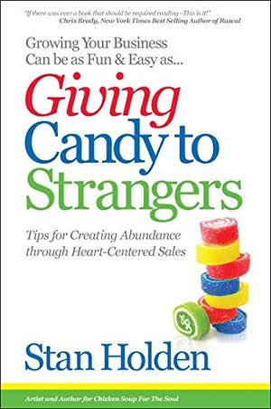 Growing Your Business Can Be As Fun & Easy As Giving Candy To Strangers: Tips for Creating Abundance through HeartCentered Sale,Used