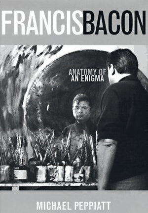 Francis Bacon: Anatomy Of An Enigma