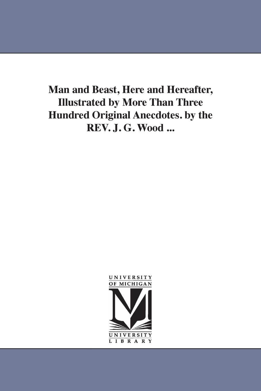 Man And Beast, Here And Hereafter, Illustrated By More Than Three Hundred Original Anecdotes. By The Rev. J. G. Wood ...,Used