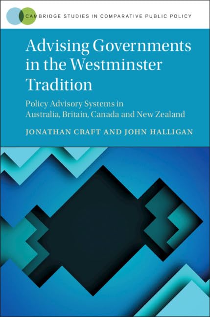Advising Governments in the Westminster Tradition: Policy Advisory Systems in Australia, Britain, Canada and New Zealand (Cambri,Used