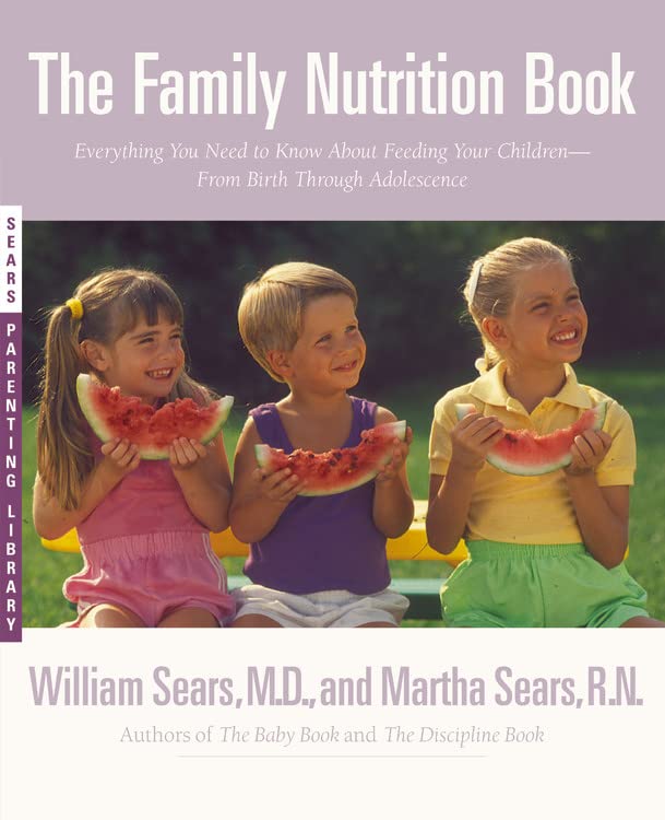 The Family Nutrition Book: Everything You Need to Know About Feeding Your Children  From Birth through Adolescence