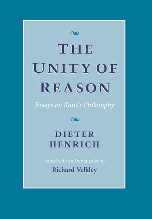 The Unity Of Reason: Essays On Kants Philosophy