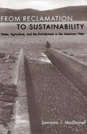 From Reclamation to Sustainability: Water, Agriculture, and the Environment in the American West,Used