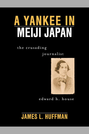 A Yankee in Meiji Japan: The Crusading Journalist Edward H. House,Used