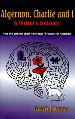 Algernon, Charlie and I: A Writer's Journey : Plus the Complete Original Short Novelette Version of 'Flowers for Algernon',New
