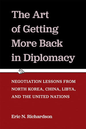 The Art of Getting More Back in Diplomacy: Negotiation Lessons from North Korea, China, Libya, and the United Nations,Used