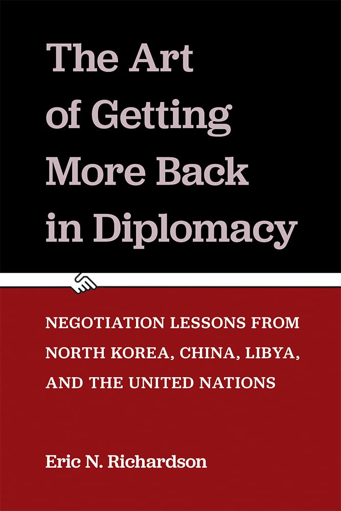 The Art of Getting More Back in Diplomacy: Negotiation Lessons from North Korea, China, Libya, and the United Nations,Used