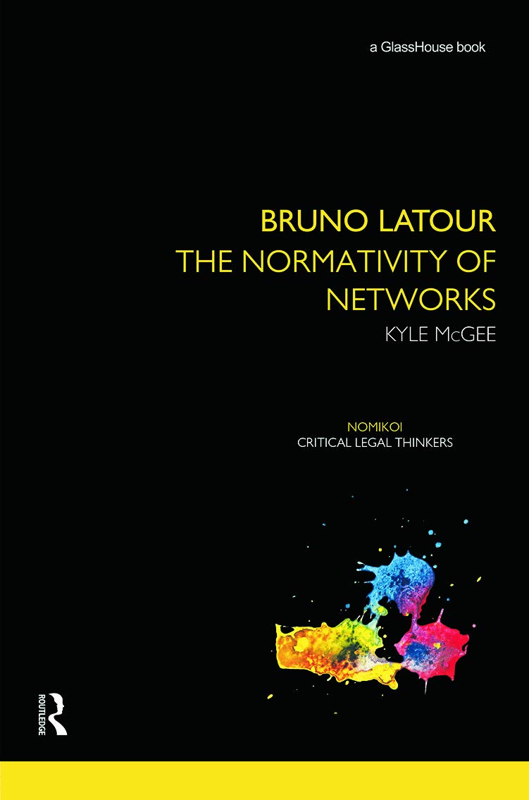 Bruno Latour: The Normativity Of Networks (Nomikoi: Critical Legal Thinkers),New