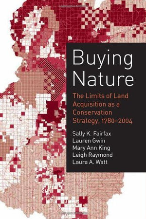 Buying Nature: The Limits Of Land Acquisition As A Conservation Strategy, 17802004 (American and Comparative Environmental Poli,Used
