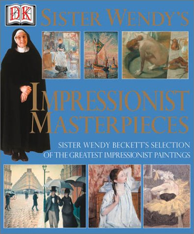 Sister Wendy's Impressionist Masterpieces: Sister Wendy Beckett's Selection of the Greatest Impressionist Paintings,New