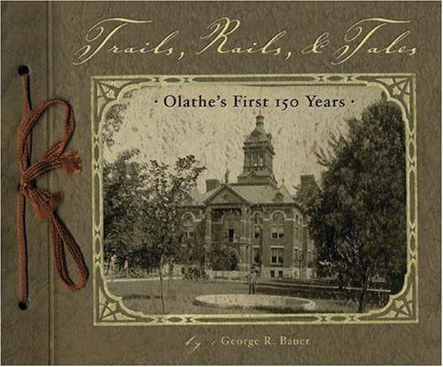 Trails, Rails and Tales: Olathes First 150 Years,Used