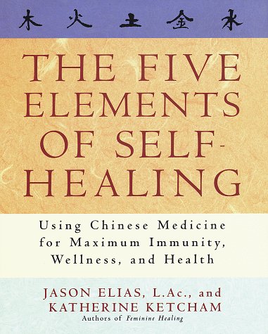 The Five Elements Of Selfhealing: Using Chinese Medicine For Maximum Immunity, Wellness, And Health