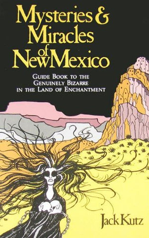 Mysteries and Miracles of New Mexico: A Guide Book to the Genuinely Bizarre, in the Land of Enchantment,Used
