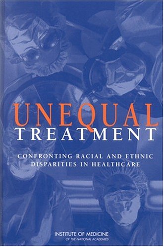 Unequal Treatment: Confronting Racial and Ethnic Disparities in Health Care,New
