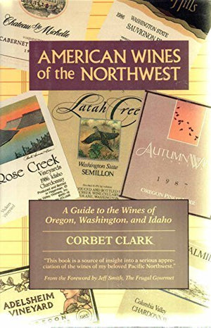 American wines of the Northwest: A guide to the wines of Oregon, Washington, and Idaho,Used