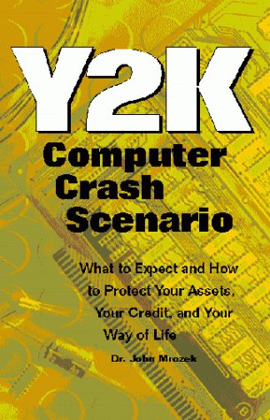 The Y2K Computer Crash Scenario: What To Expect And How To Protect Your Assets, Your Credit, And Your Way Of Life