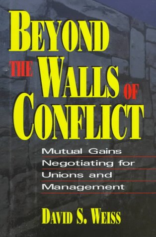 Beyond the Walls of Conflict: Mutual Gains Negotiating for Unions and Management,New