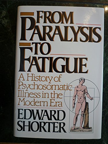 From Paralysis to Fatigue: A History of Psychosomatic Illness in the Modern Era,Used